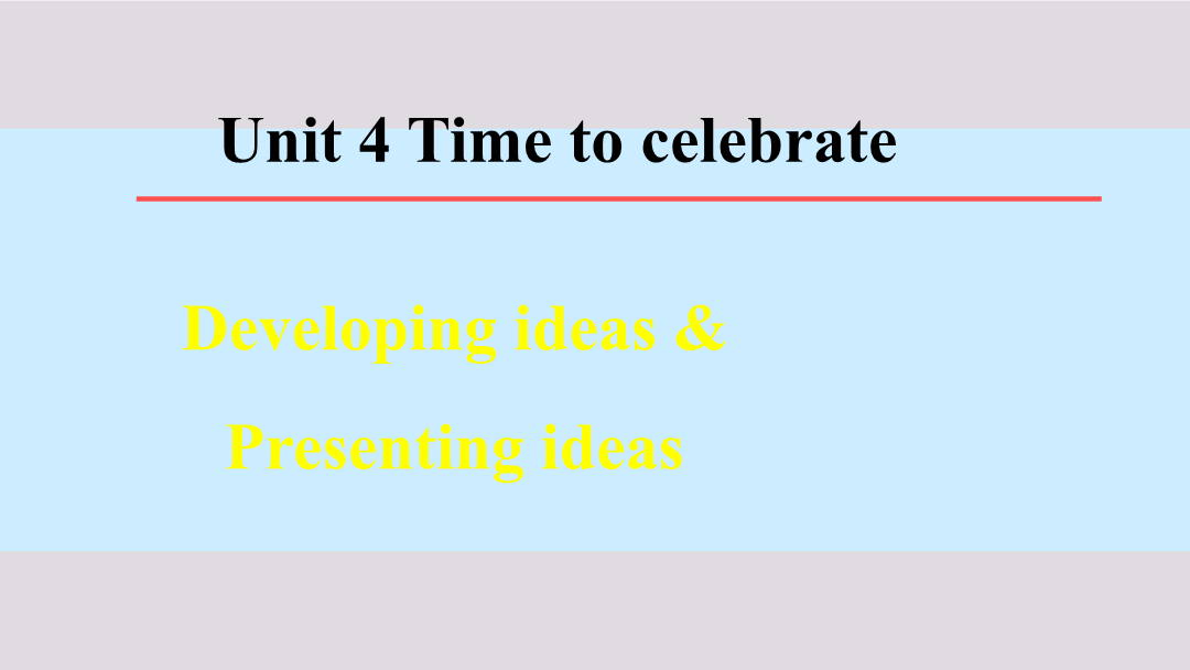 unit 4 time to celebrate developing ideas & presen